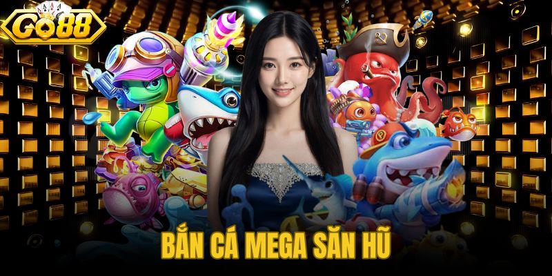 Bắn Cá Mega Săn Hũ