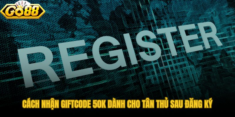 Mã quà tặng 50K sau khi đăng ký GO88 với ba lớp kiểm tra điều kiện