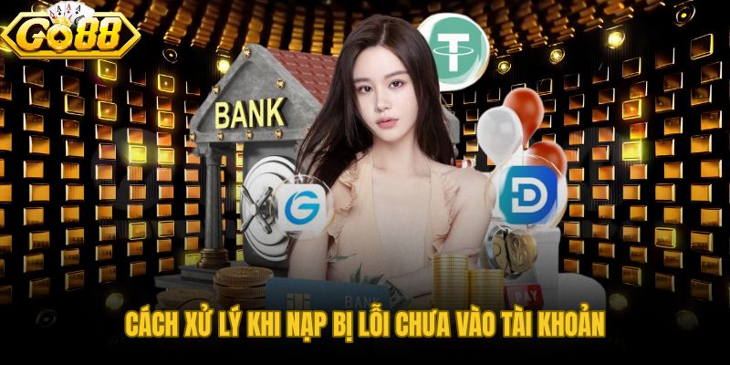 Nạp tiền GO88 đã trừ nhưng chưa cộng số dư và cách đối chiếu nhanh