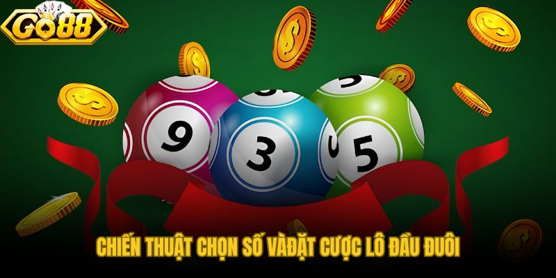 Chiến thuật chọn số lô đầu đuôi và các bước đặt cược tại GO88