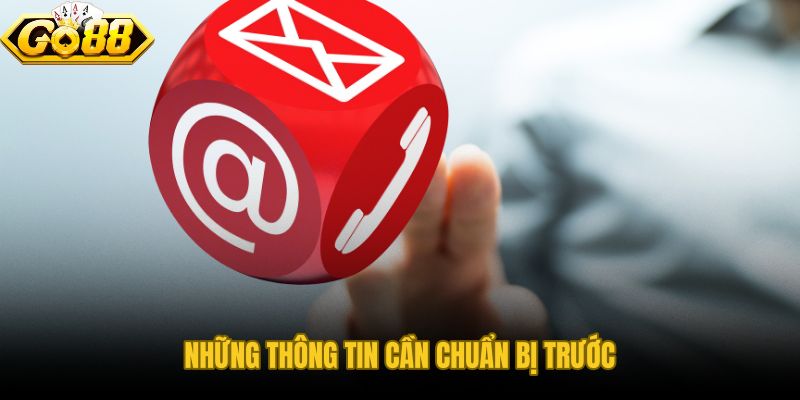 Sáu trường dữ liệu cần sẵn sàng trước khi liên hệ GO88 hỗ trợ