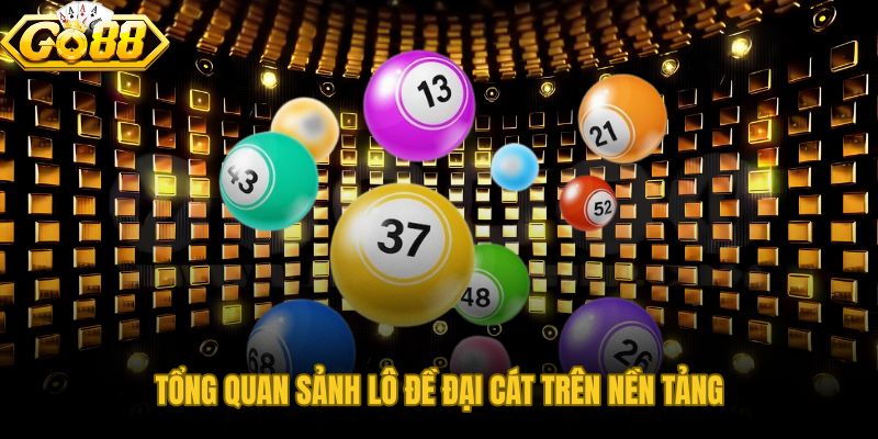 Sảnh Lô Đề Đại Cát với hệ thống cược đa dạng và giao diện trực quan