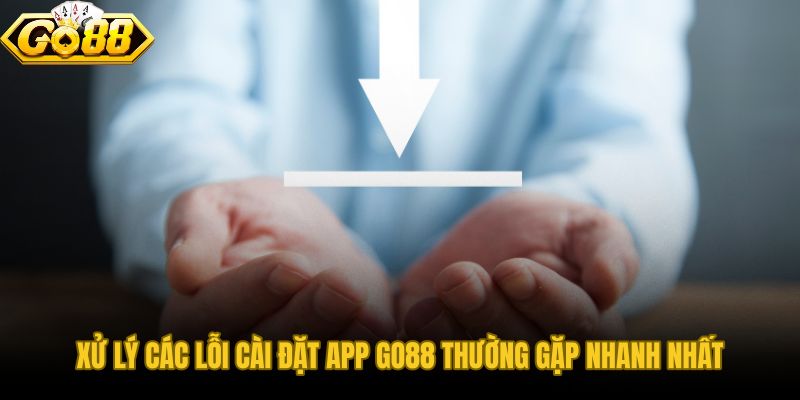 Tải app GO88 gặp lỗi do xung đột tệp cũ và chính sách bảo mật thiết bị