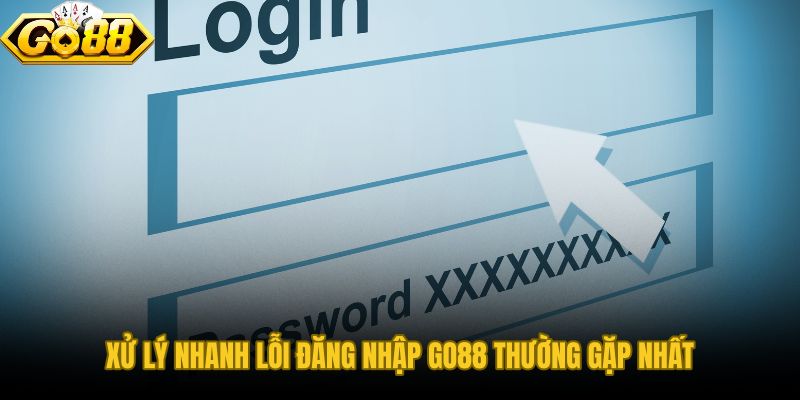 Bảng nguyên nhân và cách sửa lỗi đăng nhập GO88 phổ biến