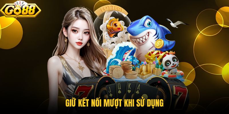 Kết nối ổn định cho phiên chơi không gián đoạn