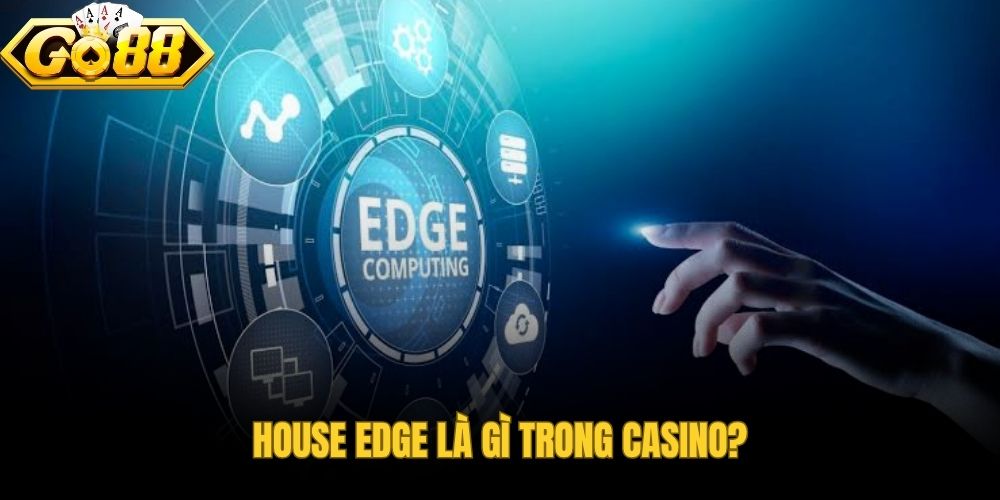 House Edge là gì qua lợi thế toán học dài hạn