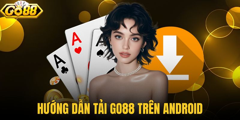 Hướng Dẫn Tải GO88 Trên Android Nhanh Qua Link Chính Thức