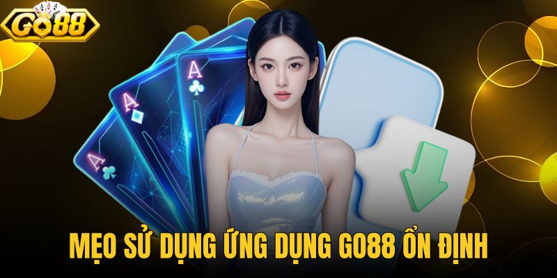 Mẹo Sử Dụng Ứng Dụng GO88 Ổn Định
