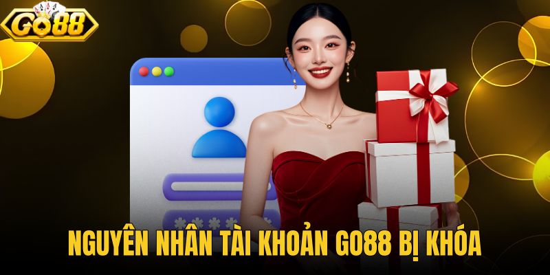 Nguyên nhân tài khoản GO88 bị khóa
