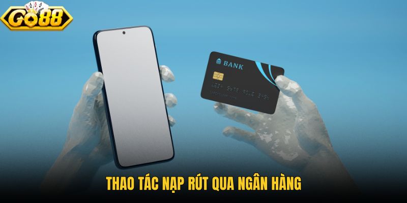 Quy trình nạp rút với thông tin tài khoản khớp chuẩn