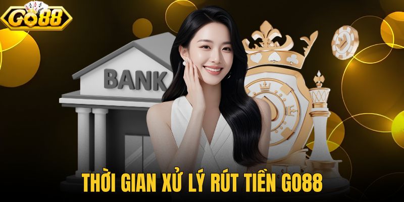 Thời gian xử lý rút tiền GO88