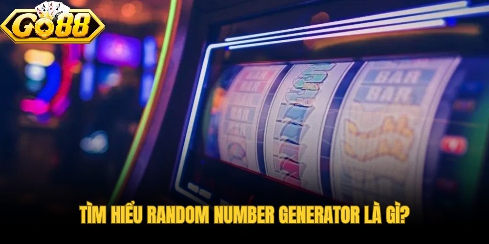 Random Number Generator là gì qua bộ tạo số ngẫu nhiên