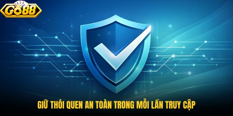giu-thoi-quen-an-toan-trong-moi-lan-truy-cap giu-thoi-quen-an-toan-trong-moi-lan-truy-cap